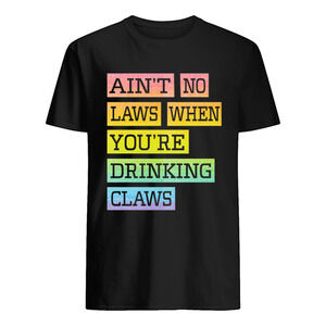 Aint No Laws When Youre Drinking Claws T-Shirt